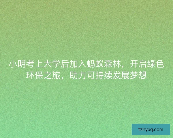 小明考上大学后加入蚂蚁森林，开启绿色环保之旅，助力可持续发展梦想